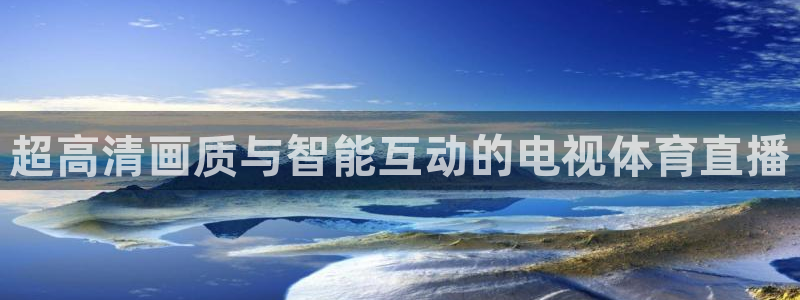 919体育直播平台在线观看：超高清画质与智能互动的电视体育直播