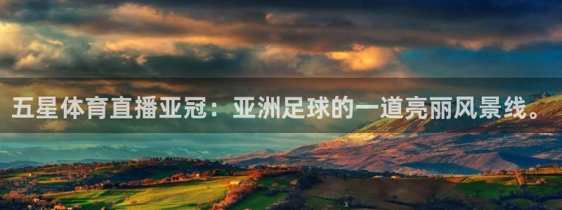 919直播体育在线直播在线看：五星体育直播亚冠：亚洲足球的一道亮丽风景线。